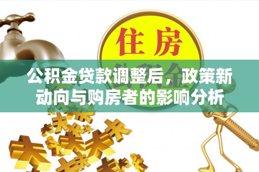 古交公积金贷款调整后，政策新动向与购房者的影响分析