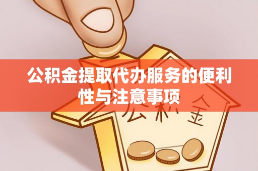 古交公积金提取代办服务的便利性与注意事项