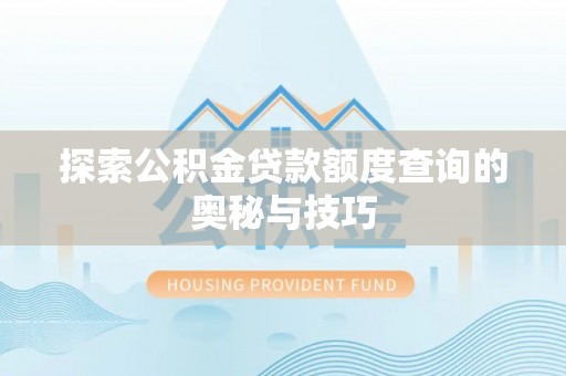古交探索公积金贷款额度查询的奥秘与技巧