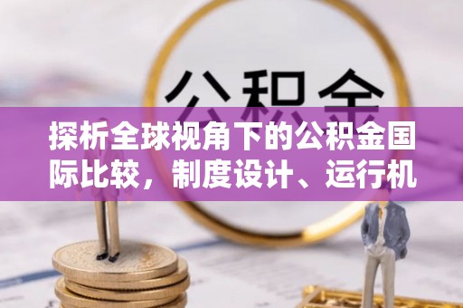古交探析全球视角下的公积金国际比较，制度设计、运行机制与未来趋势