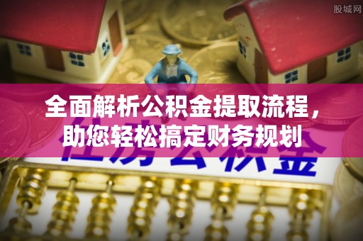 古交全面解析公积金提取流程，助您轻松搞定财务规划