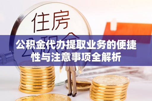 古交公积金代办提取业务的便捷性与注意事项全解析