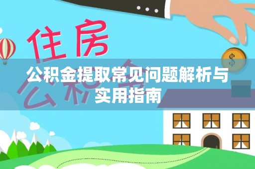 古交公积金提取常见问题解析与实用指南