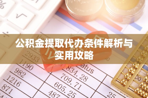 古交公积金提取代办条件解析与实用攻略