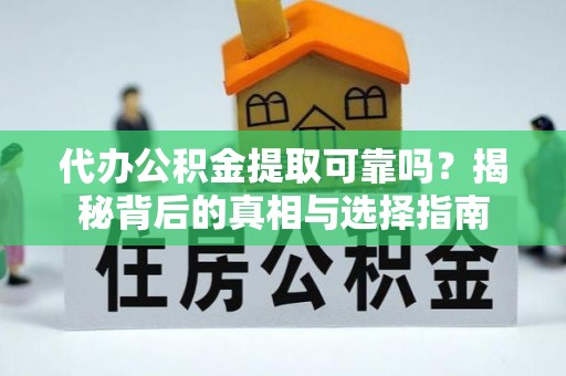 古交代办公积金提取可靠吗？揭秘背后的真相与选择指南