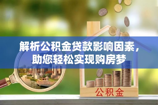古交解析公积金贷款影响因素，助您轻松实现购房梦