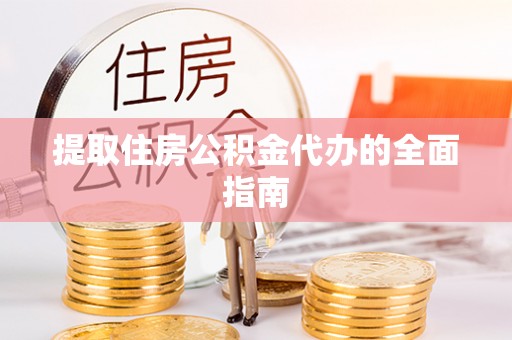 古交提取住房公积金代办的全面指南