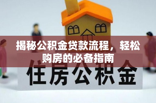 古交揭秘公积金贷款流程，轻松购房的必备指南