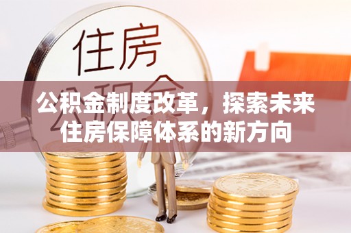 古交公积金制度改革，探索未来住房保障体系的新方向