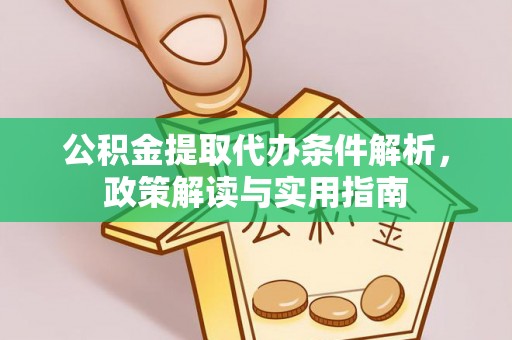 古交公积金提取代办条件解析，政策解读与实用指南