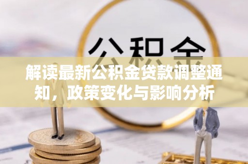 古交解读最新公积金贷款调整通知，政策变化与影响分析